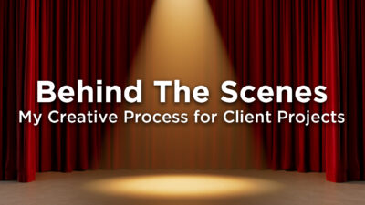 Behind the Scenes: My Creative Process for Client Projects